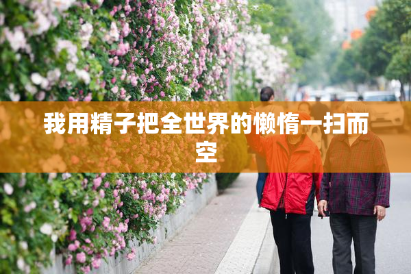 我用精子把全世界的懒惰一扫而空