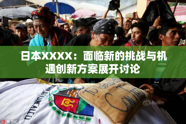日本XXXX：面临新的挑战与机遇创新方案展开讨论