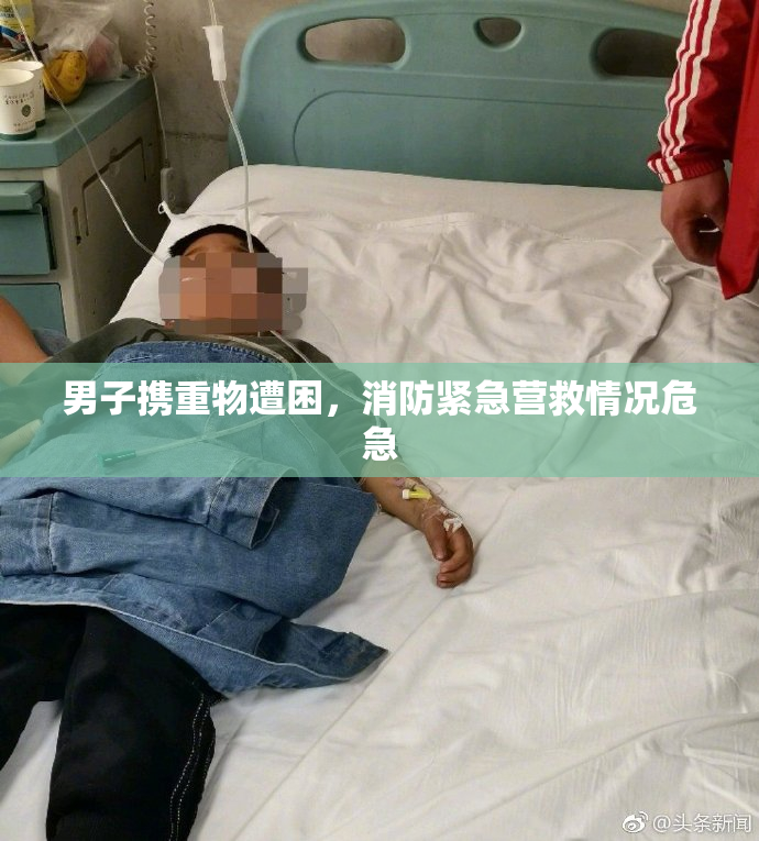 男子携重物遭困，消防紧急营救情况危急