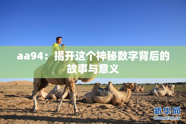 aa94：揭开这个神秘数字背后的故事与意义