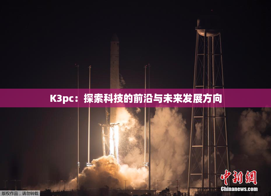 K3pc：探索科技的前沿与未来发展方向