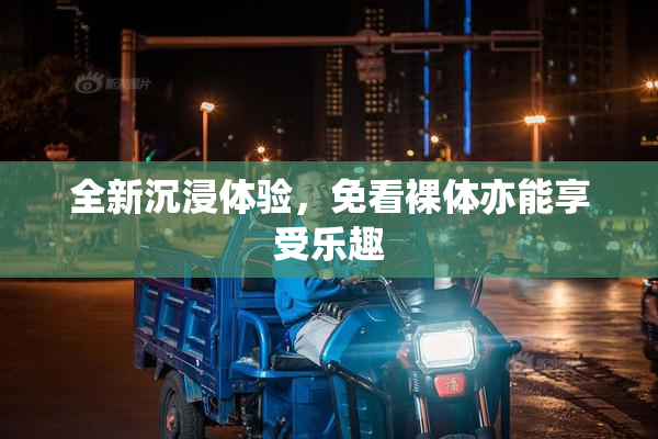 全新沉浸体验，免看裸体亦能享受乐趣