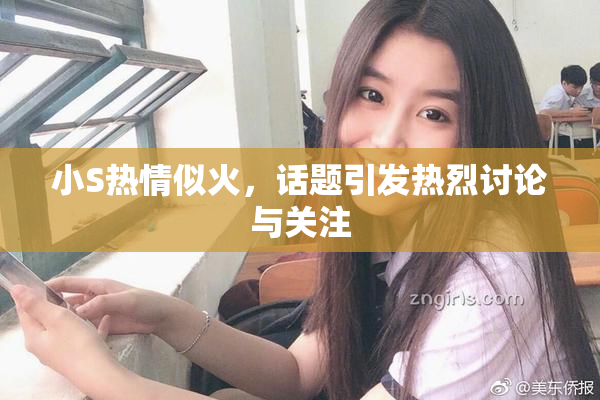 小S热情似火，话题引发热烈讨论与关注