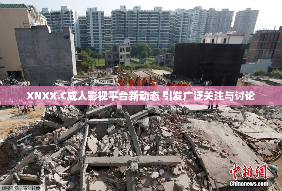 XNXX.C成人影视平台新动态 引发广泛关注与讨论