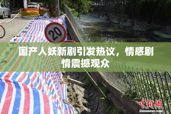 国产人妖新剧引发热议，情感剧情震撼观众