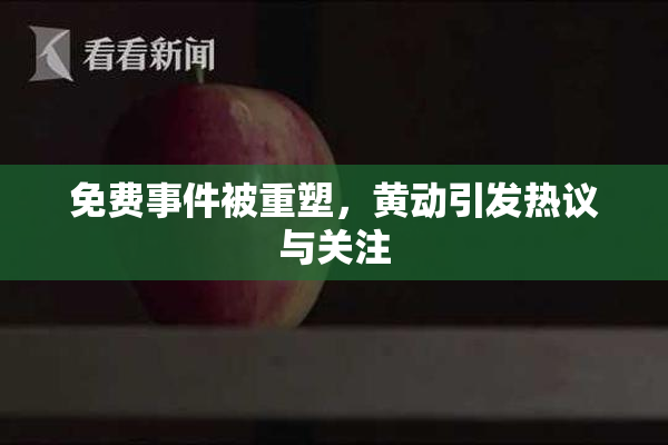 免费事件被重塑，黄动引发热议与关注