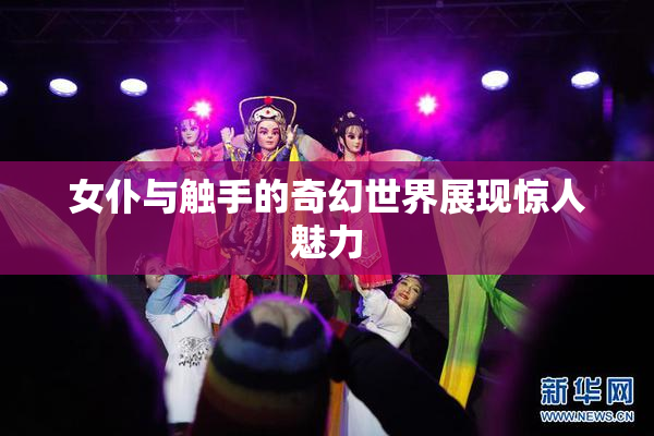女仆与触手的奇幻世界展现惊人魅力