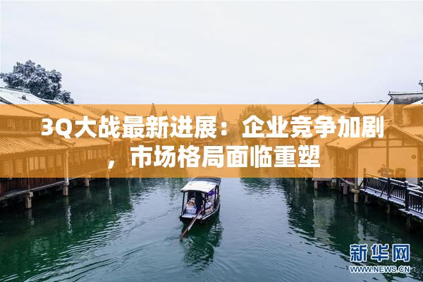 3Q大战最新进展：企业竞争加剧，市场格局面临重塑