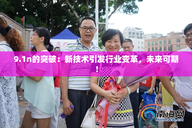 9.1n的突破：新技术引发行业变革，未来可期！