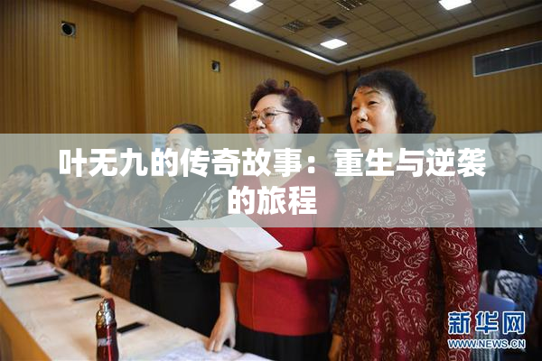 叶无九的传奇故事：重生与逆袭的旅程