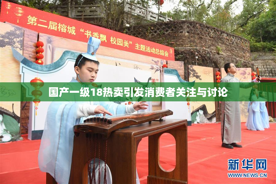 国产一级18热卖引发消费者关注与讨论