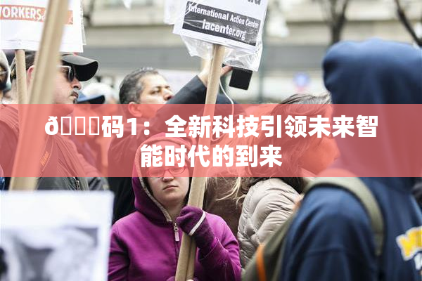 🈚码1：全新科技引领未来智能时代的到来