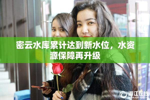 密云水库累计达到新水位，水资源保障再升级