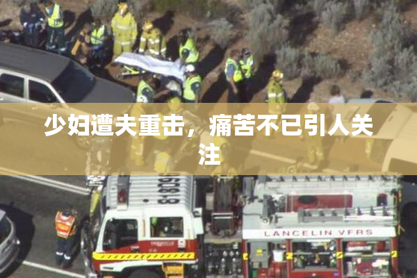 少妇遭夫重击，痛苦不已引人关注