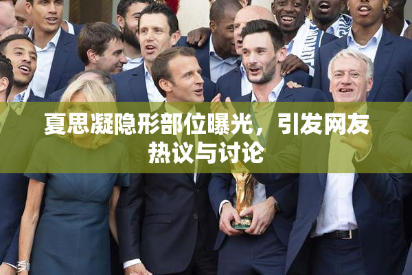 夏思凝隐形部位曝光，引发网友热议与讨论