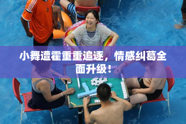 小舞遭霍重重追逐，情感纠葛全面升级！