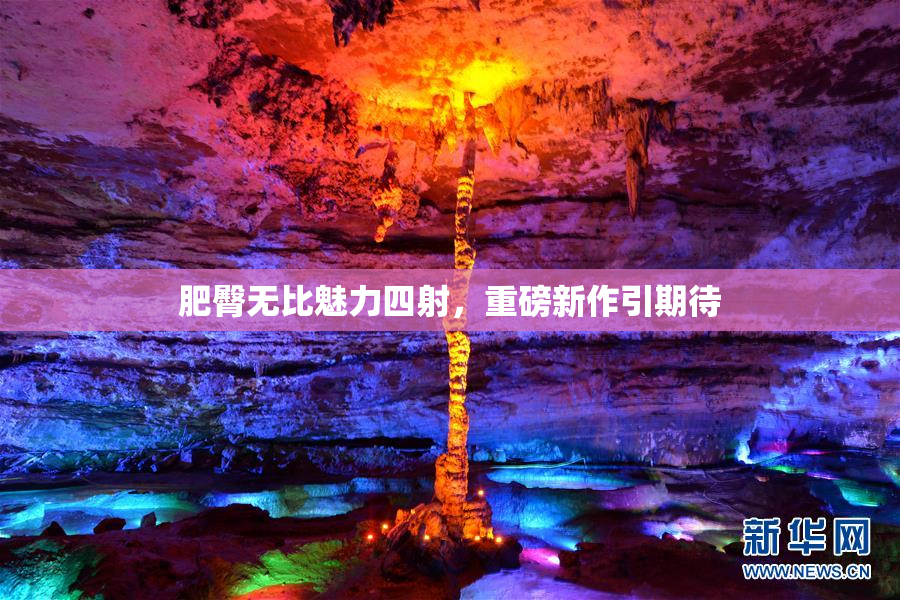 肥臀无比魅力四射，重磅新作引期待