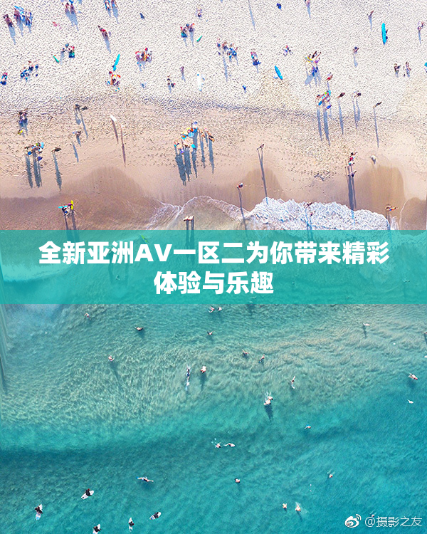 全新亚洲AV一区二为你带来精彩体验与乐趣