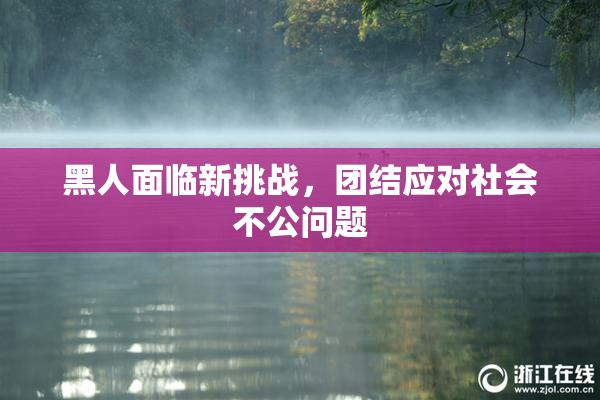黑人面临新挑战，团结应对社会不公问题