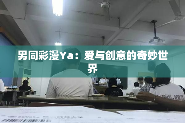 男同彩漫Ya：爱与创意的奇妙世界