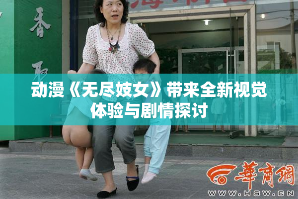动漫《无尽妓女》带来全新视觉体验与剧情探讨
