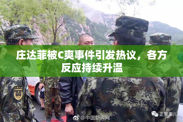庄达菲被C爽事件引发热议，各方反应持续升温