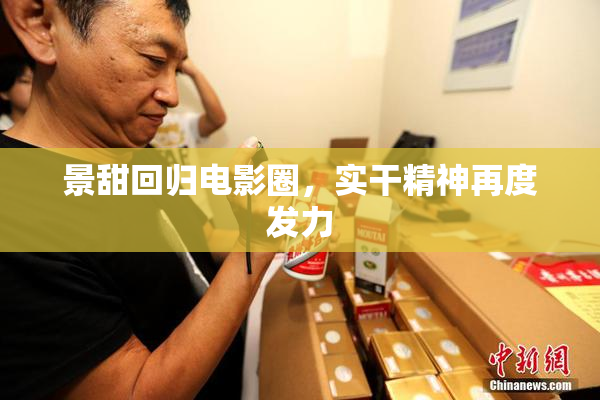 景甜回归电影圈，实干精神再度发力