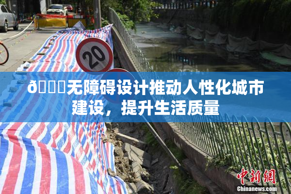 🔞无障碍设计推动人性化城市建设，提升生活质量