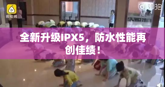 全新升级IPX5，防水性能再创佳绩！