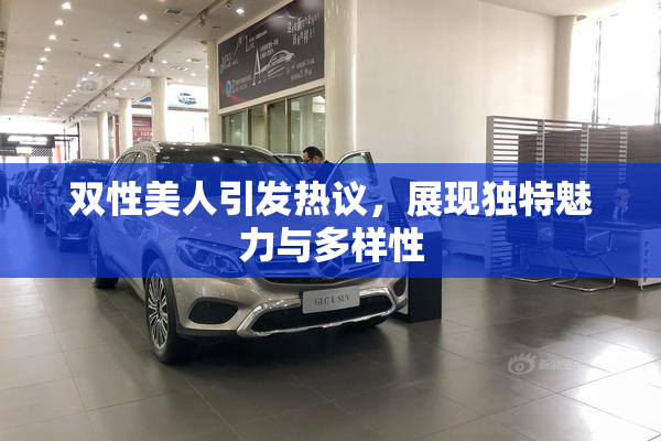 双性美人引发热议，展现独特魅力与多样性