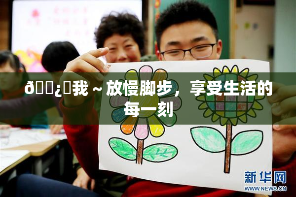 🌿‌我～放慢脚步，享受生活的每一刻