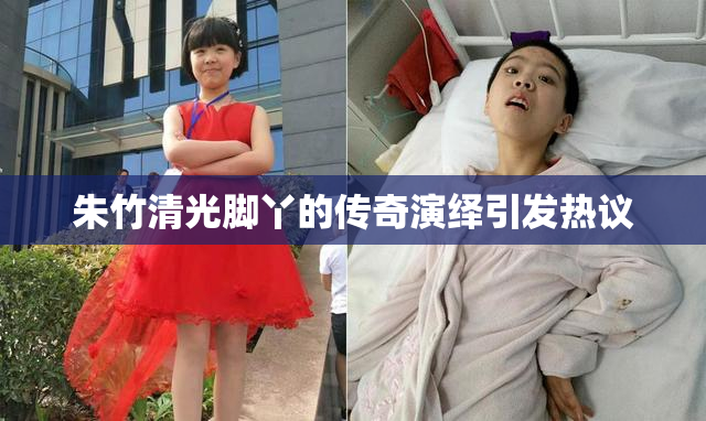 朱竹清光脚丫的传奇演绎引发热议