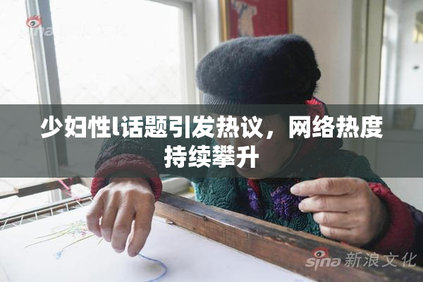 少妇性l话题引发热议，网络热度持续攀升