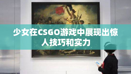 少女在CSGO游戏中展现出惊人技巧和实力