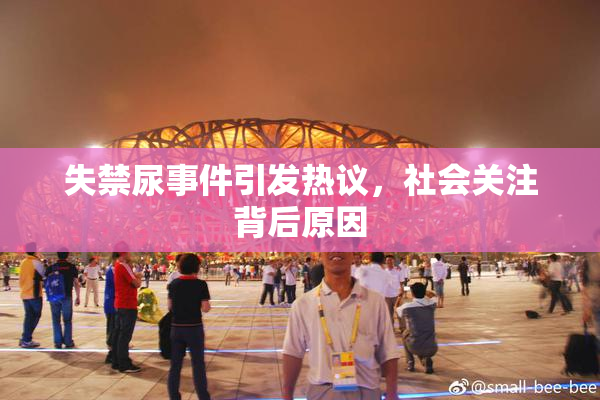 失禁尿事件引发热议，社会关注背后原因
