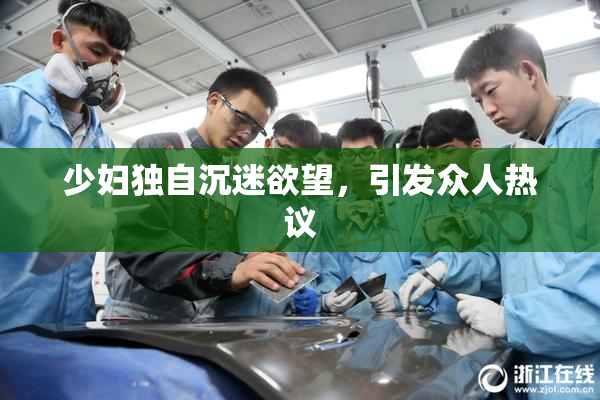 少妇独自沉迷欲望，引发众人热议