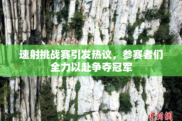 速射挑战赛引发热议，参赛者们全力以赴争夺冠军
