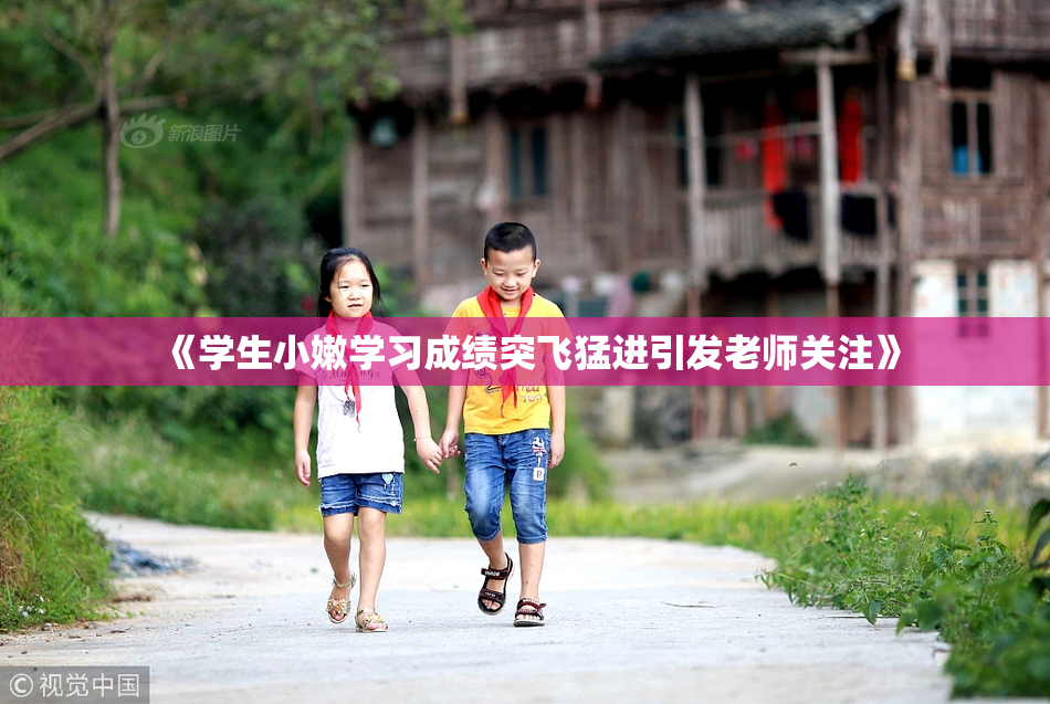 《学生小嫩学习成绩突飞猛进引发老师关注》