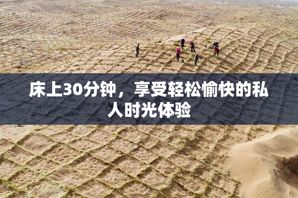 床上30分钟，享受轻松愉快的私人时光体验