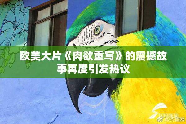 欧美大片《肉欲重写》的震撼故事再度引发热议