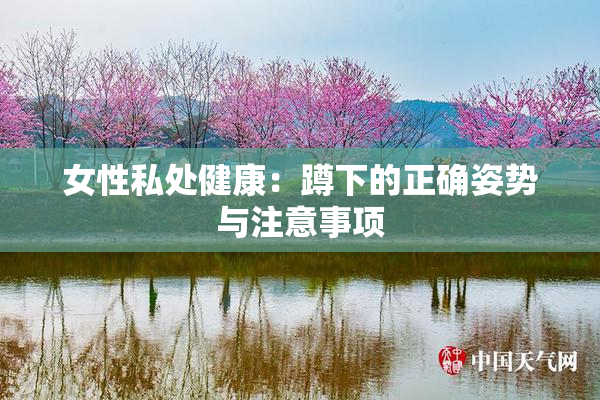 女性私处健康：蹲下的正确姿势与注意事项