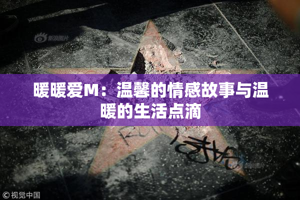 暖暖爱M：温馨的情感故事与温暖的生活点滴
