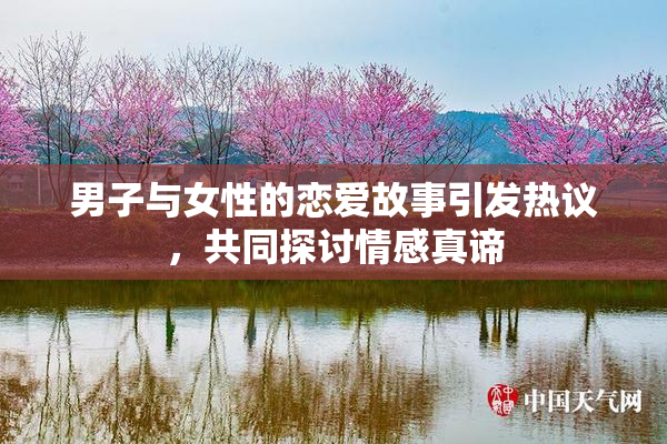 男子与女性的恋爱故事引发热议，共同探讨情感真谛