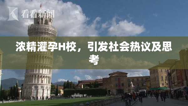 浓精灌孕H校，引发社会热议及思考