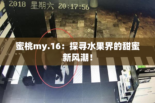 蜜桃my.16：探寻水果界的甜蜜新风潮！