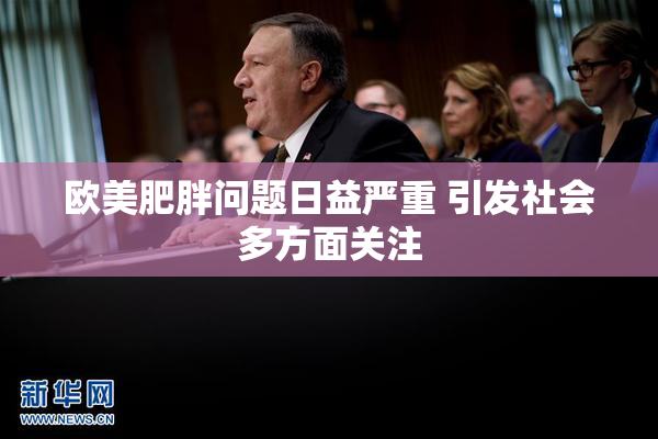 欧美肥胖问题日益严重 引发社会多方面关注
