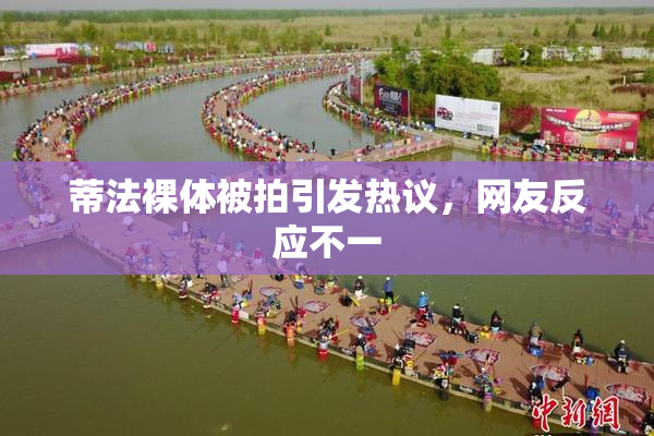 蒂法裸体被拍引发热议，网友反应不一