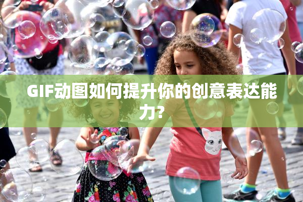 GIF动图如何提升你的创意表达能力？
