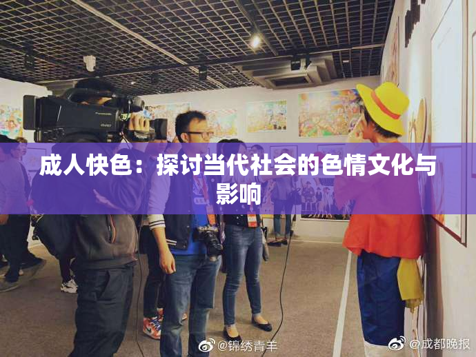 成人快色：探讨当代社会的色情文化与影响