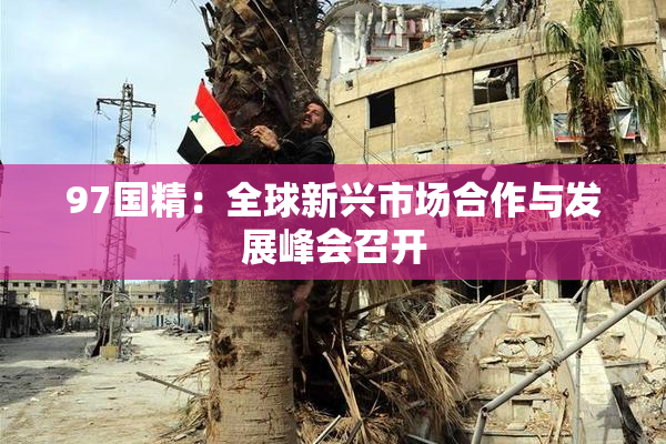 97国精：全球新兴市场合作与发展峰会召开
